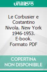 Le Corbusier e Costantino Nivola. New York 1946-1953. E-book. Formato PDF ebook