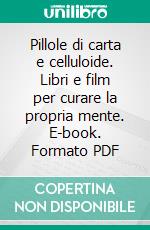 Pillole di carta e celluloide. Libri e film per curare la propria mente. E-book. Formato PDF ebook