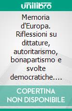 Memoria d'Europa. Riflessioni su dittature, autoritarismo, bonapartismo e svolte democratiche. E-book. Formato PDF