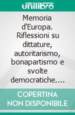 Memoria d'Europa. Riflessioni su dittature, autoritarismo, bonapartismo e svolte democratiche. E-book. Formato PDF ebook