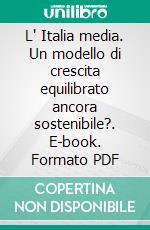 L' Italia media. Un modello di crescita equilibrato ancora sostenibile?. E-book. Formato PDF ebook