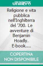 Religione e vita pubblica nell'Inghilterra del '700. Le avventure di Benjamin Hoadly. E-book. Formato PDF ebook di Guglielmo Sanna