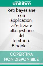 Reti bayesiane con applicazioni all'edilizia e alla gestione del territorio. E-book. Formato PDF ebook