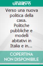 Verso una nuova politica della casa. Politiche pubbliche e modelli abitativi in Italia e in Spagna.. E-book. Formato PDF ebook