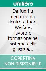 Da fuori a dentro e da dentro a fuori. Welfare, lavoro e formazione nel sistema della giustizia minorile. E-book. Formato PDF ebook