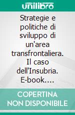 Strategie e politiche di sviluppo di un'area transfrontaliera. Il caso dell'Insubria. E-book. Formato PDF ebook