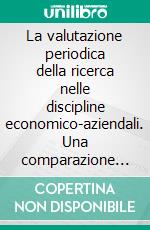 La valutazione periodica della ricerca nelle discipline economico-aziendali. Una comparazione internazionale. E-book. Formato PDF ebook