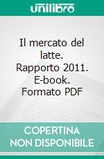 Il mercato del latte. Rapporto 2011. E-book. Formato PDF ebook