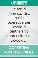 Le reti di impresa. Una guida operativa per l'avvio di partnership imprenditoriali. E-book. Formato PDF ebook