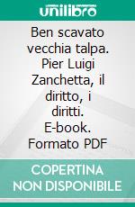 Ben scavato vecchia talpa. Pier Luigi Zanchetta, il diritto, i diritti. E-book. Formato PDF ebook