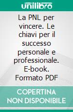 La PNL per vincere. Le chiavi per il successo personale e professionale. E-book. Formato PDF ebook