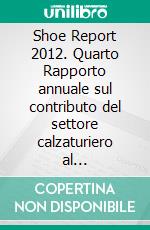 Shoe Report 2012. Quarto Rapporto annuale sul contributo del settore calzaturiero al rafforzamento del Made in Italy. E-book. Formato PDF