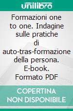 Formazioni one to one. Indagine sulle pratiche di auto-tras-formazione della persona. E-book. Formato PDF ebook