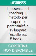 L' essenza del coaching. Il metodo per scoprire le potenzialità e sviluppare l'eccellenza. E-book. Formato PDF ebook di Alessandro Pannitti