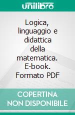 Logica, linguaggio e didattica della matematica. E-book. Formato PDF