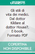 Gli stili di vita dei medici. Dal dottor Kildare al dottor House?. E-book. Formato PDF ebook