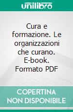 Cura e formazione. Le organizzazioni che curano. E-book. Formato PDF ebook