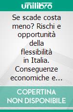 Se scade costa meno? Rischi e opportunità della flessibilità in Italia. Conseguenze economiche e occupazionali delle forme di lavoro temporaneo. E-book. Formato PDF ebook