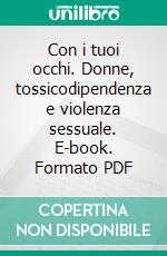 Con i tuoi occhi. Donne, tossicodipendenza e violenza sessuale. E-book. Formato PDF ebook