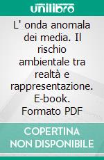 L' onda anomala dei media. Il rischio ambientale tra realtà e rappresentazione. E-book. Formato PDF ebook