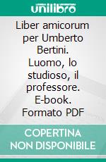 Liber amicorum per Umberto Bertini. Luomo, lo studioso, il professore. E-book. Formato PDF ebook