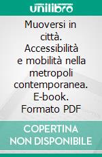 Muoversi in città. Accessibilità e mobilità nella metropoli contemporanea. E-book. Formato PDF ebook