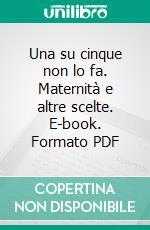 Una su cinque non lo fa. Maternità e altre scelte. E-book. Formato PDF ebook