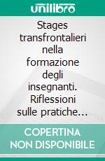 Stages transfrontalieri nella formazione degli insegnanti. Riflessioni sulle pratiche pedagogiche. E-book. Formato PDF ebook