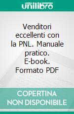 Venditori eccellenti con la PNL. Manuale pratico. E-book. Formato PDF ebook