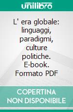 L' era globale: linguaggi, paradigmi, culture politiche. E-book. Formato PDF ebook di Scichilone G. (cur.)