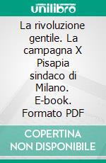La rivoluzione gentile. La campagna X Pisapia sindaco di Milano. E-book. Formato PDF