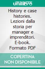 History e case histories. Lezioni dalla storia per manager e imprenditori. E-book. Formato PDF ebook