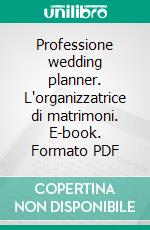 Professione wedding planner. L'organizzatrice di matrimoni. E-book. Formato PDF ebook di Simona Malcovati