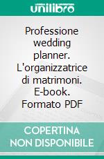 Professione wedding planner. L'organizzatrice di matrimoni. E-book. Formato PDF