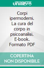 Corpi ipermoderni. La cura del corpo in psicoanalisi. E-book. Formato PDF ebook