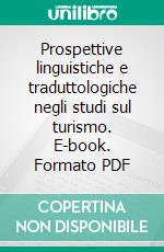 Prospettive linguistiche e traduttologiche negli studi sul turismo. E-book. Formato PDF ebook