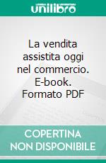 La vendita assistita oggi nel commercio. E-book. Formato PDF ebook di Cristina Ravazzi