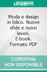 Moda e design in bilico. Nuove sfide e nuovi lavori. E-book. Formato PDF ebook