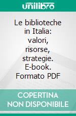 Le biblioteche in Italia: valori, risorse, strategie. E-book. Formato PDF ebook