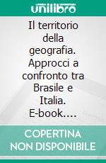 Il territorio della geografia. Approcci a confronto tra Brasile e Italia. E-book. Formato PDF ebook