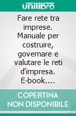 Fare rete tra imprese. Manuale per costruire, governare e valutare le reti d'impresa. E-book. Formato PDF ebook