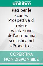 Reti per le scuole. Prospettiva di rete e valutazione dell'autonomia scolastica nel «Progetto Hercules» a Lucca. E-book. Formato PDF ebook