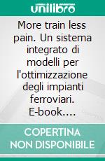 More train less pain. Un sistema integrato di modelli per l'ottimizzazione degli impianti ferroviari. E-book. Formato PDF ebook