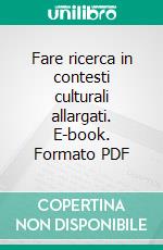 Fare ricerca in contesti culturali allargati. E-book. Formato PDF ebook