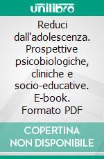 Reduci dall'adolescenza. Prospettive psicobiologiche, cliniche e socio-educative. E-book. Formato PDF ebook