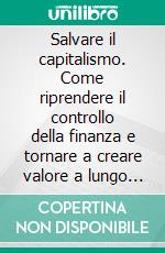 Salvare il capitalismo. Come riprendere il controllo della finanza e tornare a creare valore a lungo termine. E-book. Formato PDF ebook