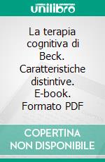 La terapia cognitiva di Beck. Caratteristiche distintive. E-book. Formato PDF ebook