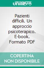 Pazienti difficili. Un approccio psicoterapico. E-book. Formato PDF ebook