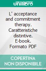 L' acceptance and commitment therapy. Caratteristiche distintive. E-book. Formato PDF ebook