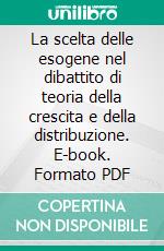 La scelta delle esogene nel dibattito di teoria della crescita e della distribuzione. E-book. Formato PDF ebook